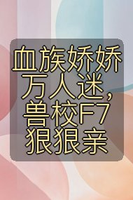 血族娇娇万人迷,兽校F7狠狠亲封面