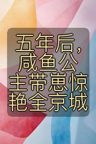 五年后，咸鱼公主带崽惊艳全京城封面
