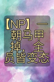 【NP】一朝马甲掉,全员皆变态封面