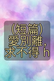 （短篇）愛別離，求不得 h封面